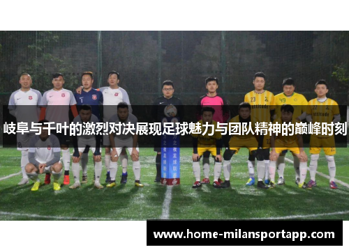 岐阜与千叶的激烈对决展现足球魅力与团队精神的巅峰时刻