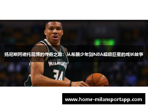 扬尼斯阿德托昆博的传奇之路：从希腊少年到NBA超级巨星的成长故事